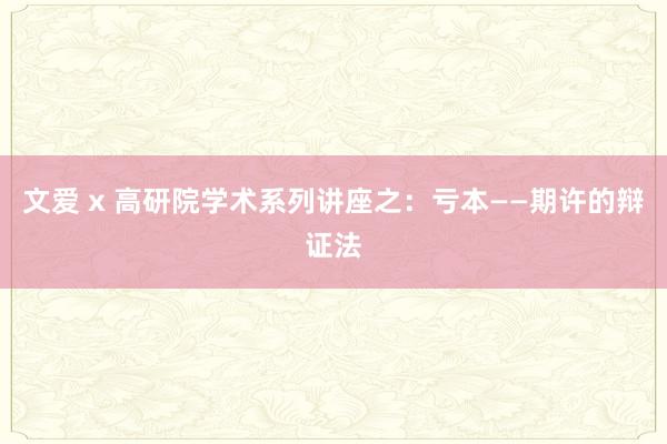 文爱 x 高研院学术系列讲座之：亏本——期许的辩证法