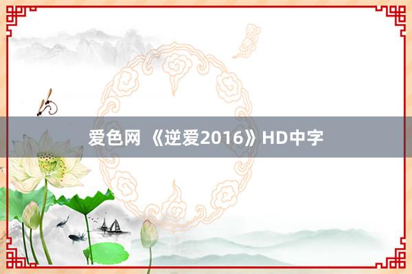 爱色网 《逆爱2016》HD中字