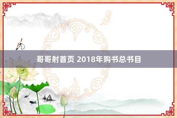 哥哥射首页 2018年购书总书目