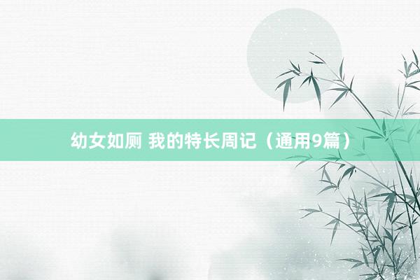 幼女如厕 我的特长周记（通用9篇）